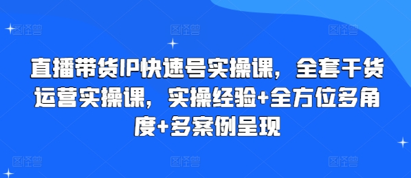 直播带货IP快速号实操课，全套干货运营实操课，实操经验+全方位多角度+多案例呈现_豪客资源库