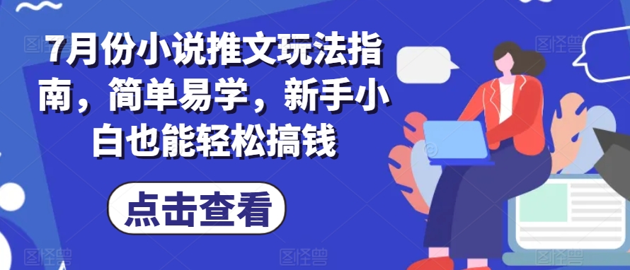 7月份小说推文玩法指南，简单易学，新手小白也能轻松搞钱_豪客资源库