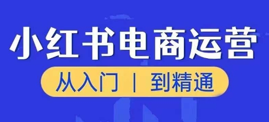 小红书电商运营课，从入门到精通，带你抓住又一个赚钱风口_豪客资源库