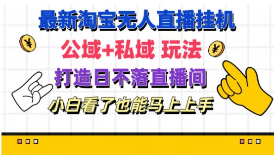 最新淘宝挂机无人直播 公域+私域玩法打造真正的日不落直播间 小白看了也能马上上手【揭秘】_豪客资源库