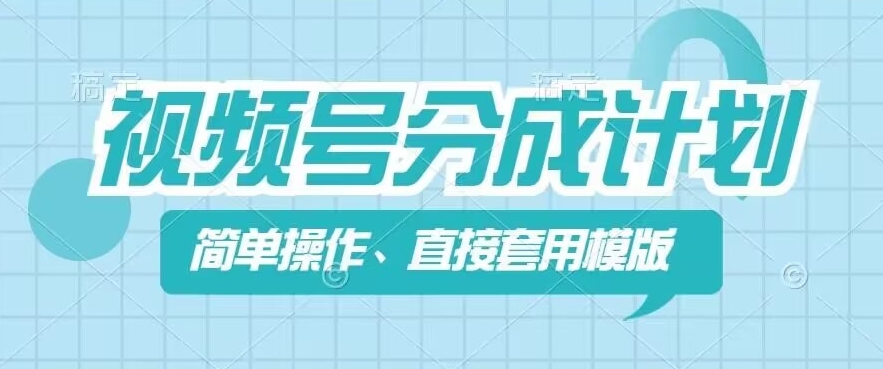 视频号分成计划新玩法，简单操作，直接着用模版，几分钟做好一个作品_豪客资源库