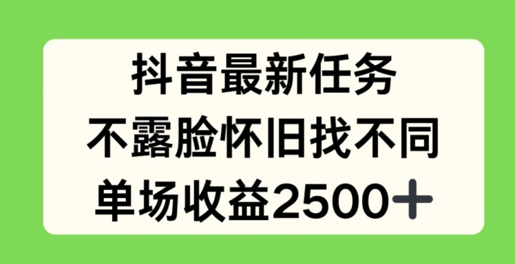 抖音最新任务，不露脸怀旧找不同，单场收益2.5k【揭秘】_豪客资源库