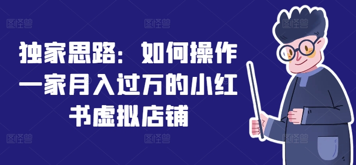 独家思路：如何操作一家月入过万的小红书虚拟店铺_豪客资源库