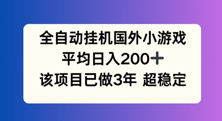 全自动挂机国外小游戏，平均日入200+，此项目已经做了3年 稳定持久【揭秘】_豪客资源库