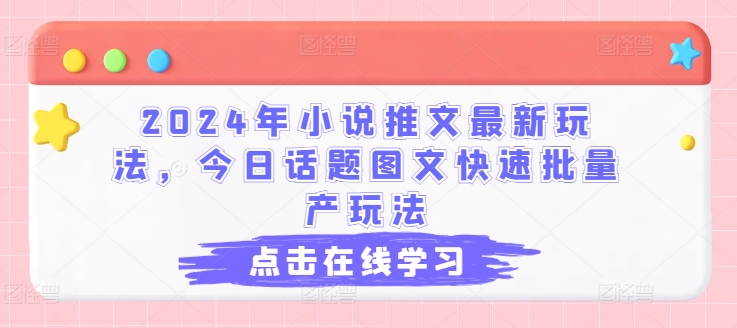 2024年小说推文最新玩法，今日话题图文快速批量产玩法_豪客资源库