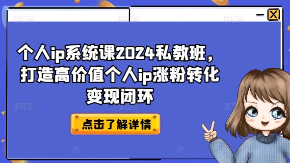 个人ip系统课2024私教班，打造高价值个人ip涨粉转化变现闭环_豪客资源库