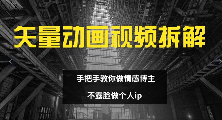 矢量动画视频全拆解 手把手教你做情感博主 不露脸做个人ip【揭秘】_豪客资源库