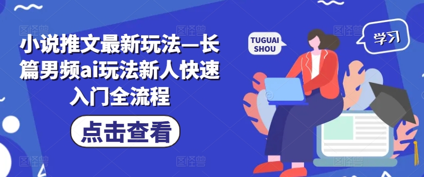 小说推文最新玩法—长篇男频ai玩法新人快速入门全流程_豪客资源库