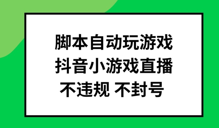 脚本自动玩游戏，抖音小游戏直播，不违规不封号可批量做【揭秘】_豪客资源库