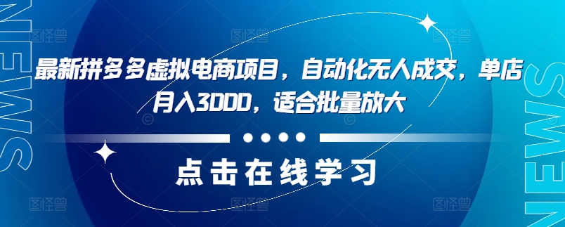 最新拼多多虚拟电商项目，自动化无人成交，单店月入3000，适合批量放大