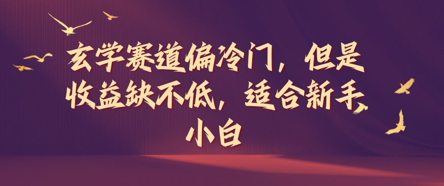 玄学赛道偏冷门，但是收益缺不低，适合新手小白【揭秘】_豪客资源库