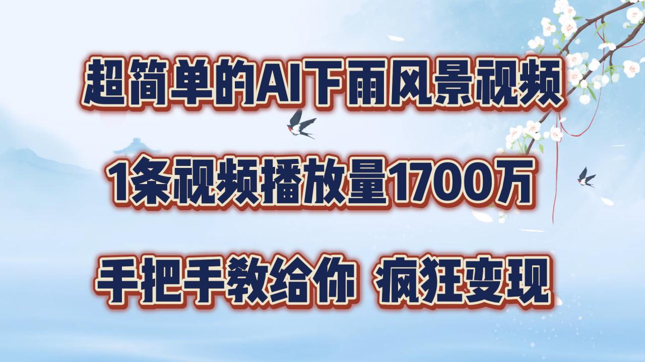 超简单的AI下雨风景视频，1条视频播放量1700万，手把手教给你【揭秘】_豪客资源库