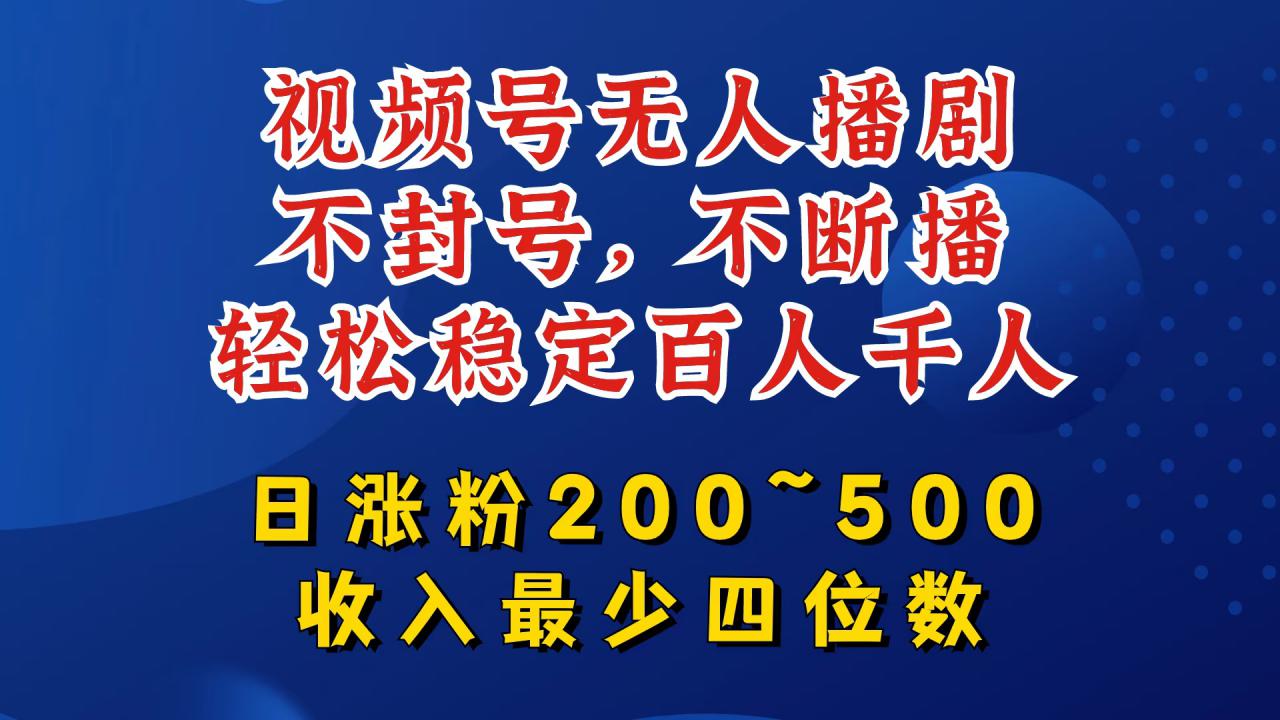 视频号无人播剧，不封号，不断播，轻松稳定百人千人，日涨粉200~500，收入最少四位数【揭秘】_豪客资源库