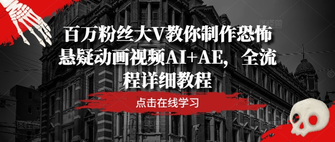 百万粉丝大V教你制作恐怖悬疑动画视频AI+AE，全流程详细教程_豪客资源库