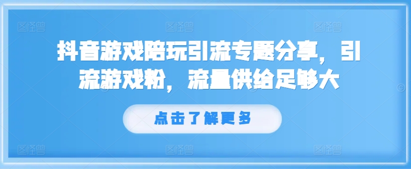 抖音游戏陪玩引流专题分享，引流游戏粉，流量供给足够大_豪客资源库