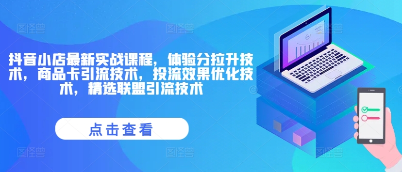 抖音小店最新实战课程，体验分拉升技术，商品卡引流技术，投流效果优化技术，精选联盟引流技术_豪客资源库