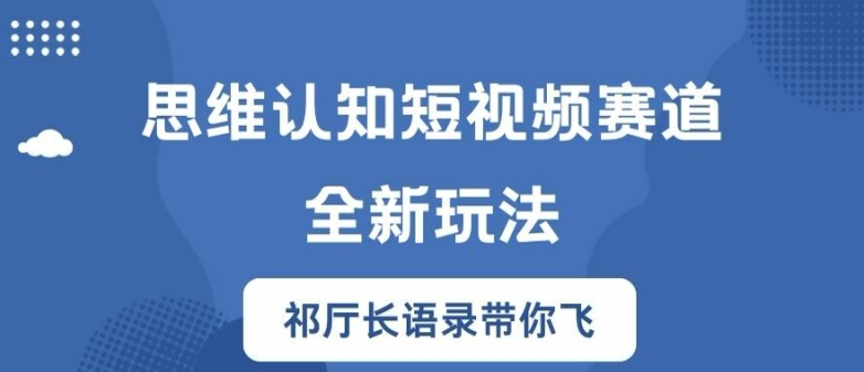 思维认知短视频赛道新玩法，胜天半子祁厅长语录带你飞【揭秘】_豪客资源库