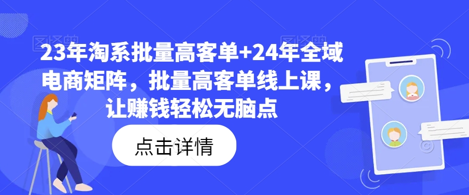 23年淘系批量高客单+24年全域电商矩阵，批量高客单线上课，让赚钱轻松无脑点_豪客资源库