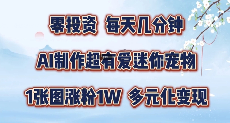 AI制作超有爱迷你宠物玩法，1张图涨粉1W，多元化变现，手把手交给你【揭秘】_豪客资源库