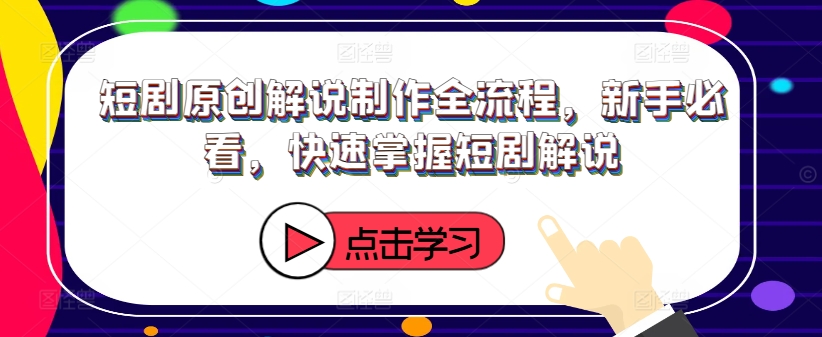 短剧原创解说制作全流程，新手必看，快速掌握短剧解说_豪客资源库