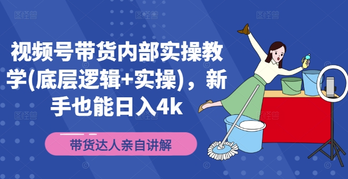 视频号带货内部实操教学(底层逻辑+实操)，新手也能日入4k_豪客资源库