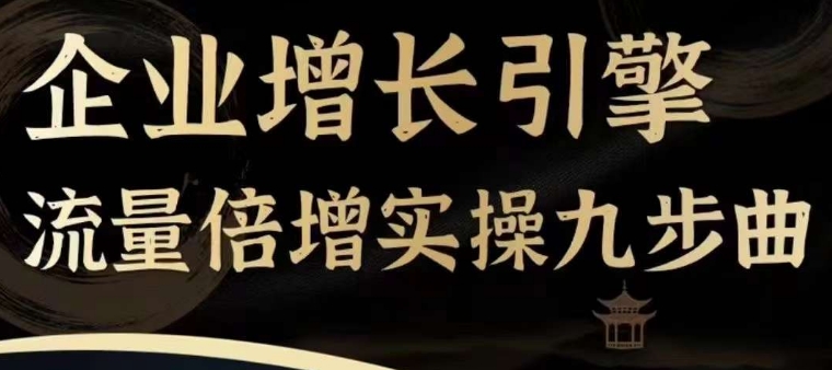 企业增长引擎流量倍增实操九步曲，一套课程帮你找到快速、简单、有效、可复制的获客+变现方式，_豪客资源库