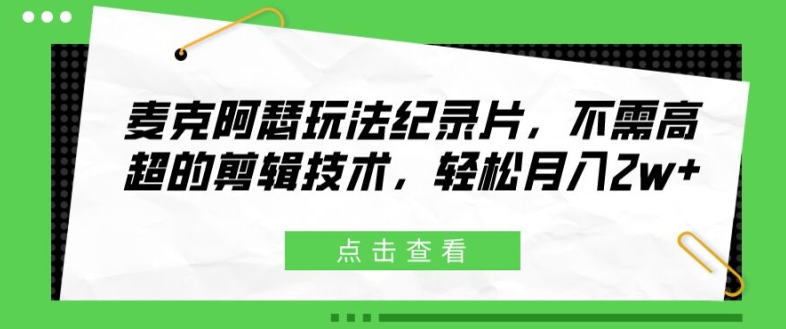 麦克阿瑟玩法纪录片，不需高超的剪辑技术，轻松月入2w+【揭秘】_豪客资源库