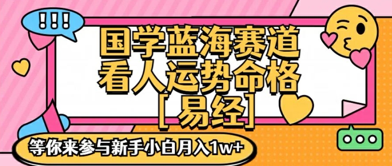 国学蓝海赋能赛道，零基础学习，手把手教学独一份新手小白月入1W+【揭秘】_豪客资源库