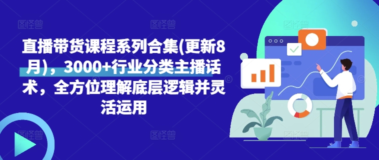 直播带货课程系列合集(更新8月)，3000+行业分类主播话术，全方位理解底层逻辑并灵活运用_豪客资源库