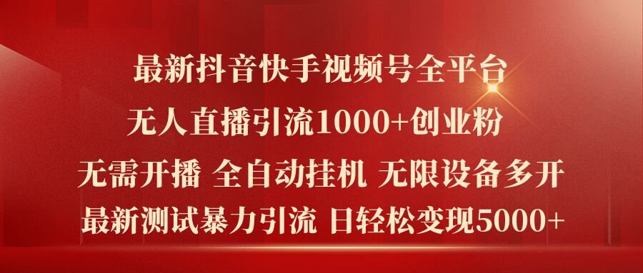 最新抖音快手视频号全平台无人直播引流1000+精准创业粉，日轻松变现5k+【揭秘】_豪客资源库