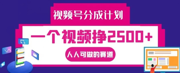 视频号分成计划，一个视频挣2500+，人人可做的赛道【揭秘】_豪客资源库