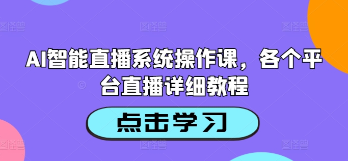 AI智能直播系统操作课，各个平台直播详细教程_豪客资源库