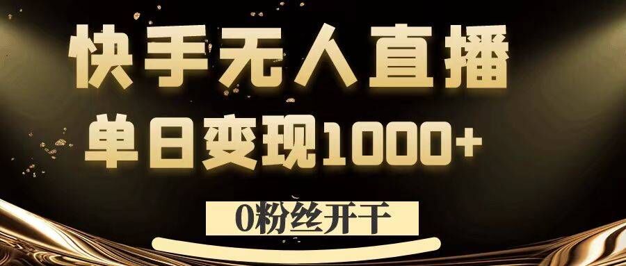 0粉丝开干，快手无人直播，单日变现1k+【揭秘】_豪客资源库