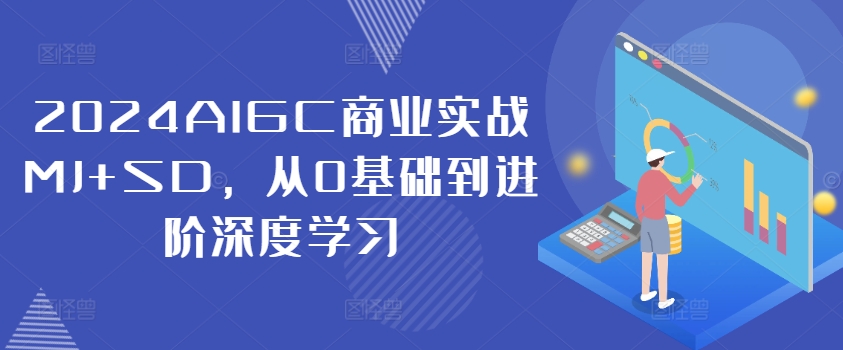 2024AIGC商业实战MJ+SD，从0基础到进阶深度学习_豪客资源库