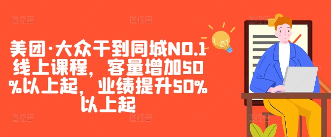 美团·大众干到同城NO.1线上课程，客量增加50%以上起，业绩提升50%以上起_豪客资源库