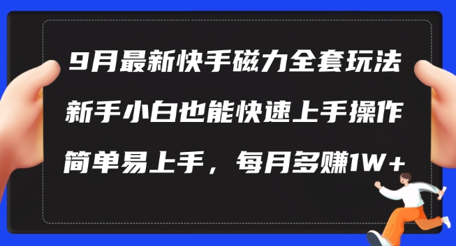 9月最新快手磁力玩法，新手小白也能操作，简单易上手，每月多赚1W+【揭秘】_豪客资源库