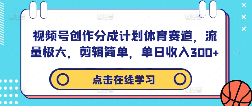 视频号创作分成计划体育赛道，流量极大，剪辑简单，单日收入300+_豪客资源库