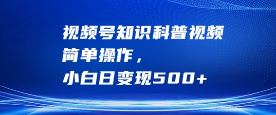 视频号知识科普视频，简单操作，小白日变现500+【揭秘】_豪客资源库