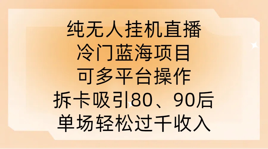 纯无人挂JI直播，冷门蓝海项目，可多平台操作，拆卡吸引80、90后，单场轻松过千收入【揭秘】_豪客资源库