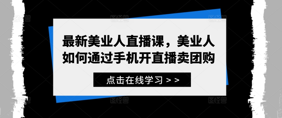 最新美业人直播课，美业人如何通过手机开直播卖团购_豪客资源库