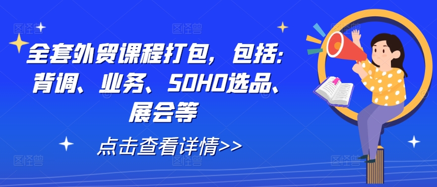 全套外贸课程打包，包括：背调、业务、SOHO选品、展会等_豪客资源库