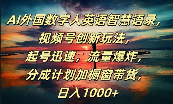 AI外国数字人英语智慧语录，视频号创新玩法，起号迅速，流量爆炸，日入1k+【揭秘】_豪客资源库