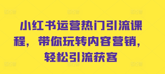 小红书运营热门引流课程，带你玩转内容营销，轻松引流获客_豪客资源库