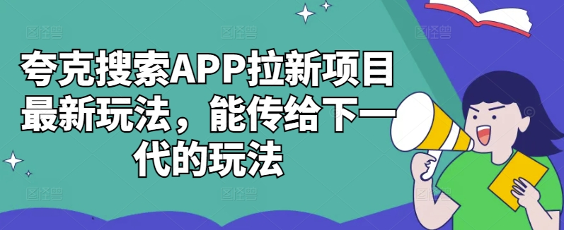 夸克搜索APP拉新项目最新玩法，能传给下一代的玩法_豪客资源库