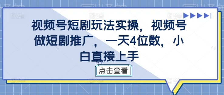 视频号短剧玩法实操，视频号做短剧推广，一天4位数，小白直接上手_豪客资源库