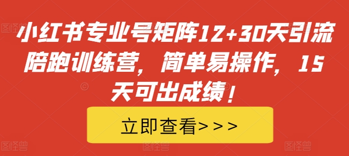 小红书专业号矩阵12+30天引流陪跑训练营，简单易操作，15天可出成绩!_豪客资源库