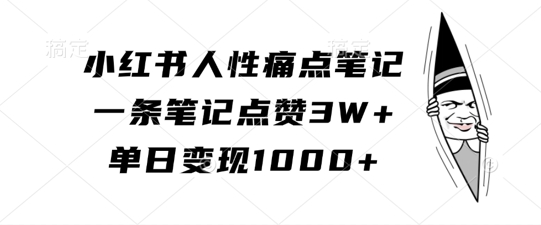 小红书人性痛点笔记，一条笔记点赞3W+，单日变现1k_豪客资源库