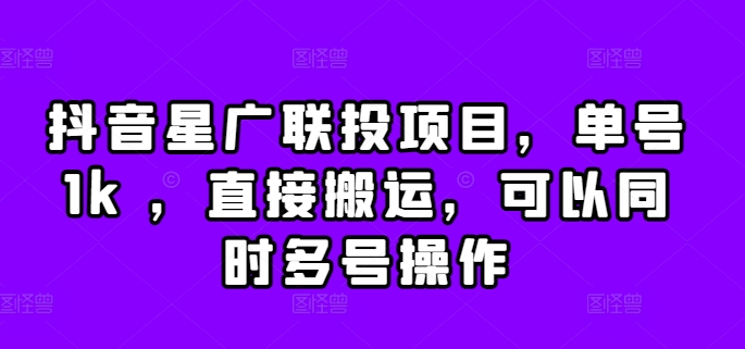 抖音星广联投项目，单号1k ，直接搬运，可以同时多号操作【揭秘】_豪客资源库