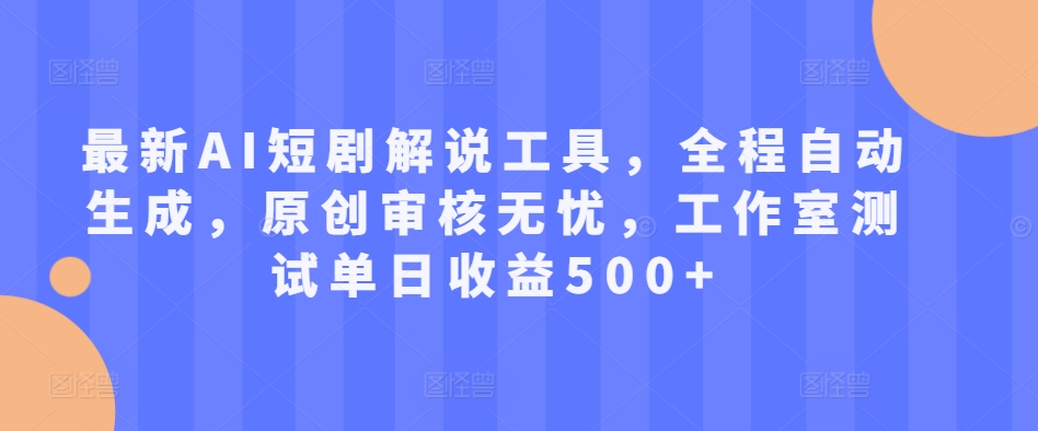 最新AI短剧解说工具，全程自动生成，原创审核无忧，工作室测试单日收益500+【揭秘】_豪客资源库