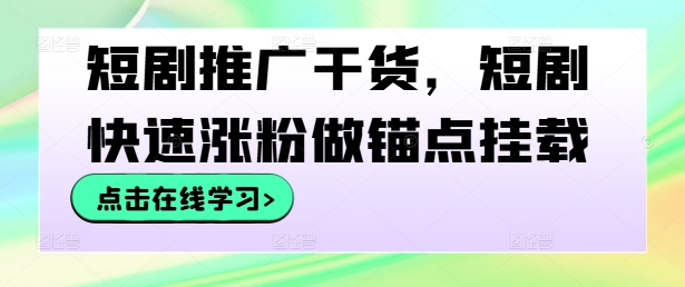 短剧推广干货，短剧快速涨粉做锚点挂载_豪客资源库